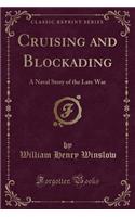 Cruising and Blockading: A Naval Story of the Late War (Classic Reprint)