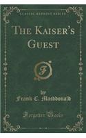 The Kaiser's Guest (Classic Reprint)