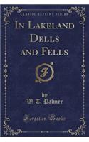 In Lakeland Dells and Fells (Classic Reprint)