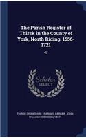 Parish Register of Thirsk in the County of York, North Riding. 1556-1721