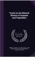 Tracts on the Natural History of Animals and Vegetables