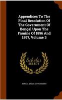 Appendices To The Final Resolution Of The Government Of Bengal Upon The Famine Of 1896 And 1897, Volume 3