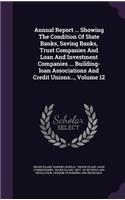 Annual Report ... Showing the Condition of State Banks, Saving Banks, Trust Companies and Loan and Investment Companies ... Building-Loan Associations and Credit Unions..., Volume 12