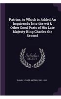 Patrins, to Which Is Added an Inquirendo Into the Wit & Other Good Parts of His Late Majesty King Charles the Second