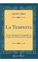 La Tempesta: Azione Fantastica Coreografica in Cinque Atti Diviso in Otto Quadri (Classic Reprint)