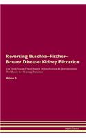 Reversing Buschke-Fischer-Brauer Disease: Kidney Filtration The Raw Vegan Plant-Based Detoxification & Regeneration Workbook for Healing Patients. Volume 5