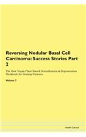 Reversing Nodular Basal Cell Carcinoma: Success Stories Part 2 The Raw Vegan Plant-Based Detoxification & Regeneration Workbook for Healing Patients.Volume 7