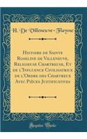 Histoire de Sainte Roseline de Villeneuve, Religieuse Chartreuse, Et de l'Influence Civilisatrice de l'Ordre Des Chartreux Avec PiÃ¨ces Justificatives (Classic Reprint)