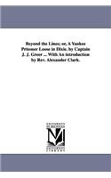 Beyond the Lines; or, A Yankee Prisoner Loose in Dixie. by Captain J. J. Greer ... With An introduction by Rev. Alexander Clark.