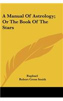 Manual of Astrology; Or the Book of the Stars