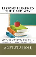 Lessons I Learned the Hard Way: How to Identify, Minimize, Treat and Manage Computer Related Health Conditions
