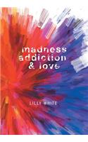 Madness, Addiction & Love