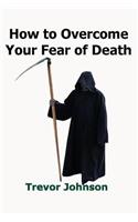 How To Overcome Your Fear of Death