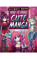 How to Draw Cute Manga: (Ultimate Manga)