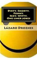 Dirty. Shorty. Funny.Sexy. Witty. One liner jokes: One liner jokes to exercise oral sex at home and at work.(One Liners)