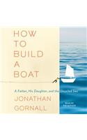 How to Build a Boat: A Father, His Daughter, and the Unsailed Sea