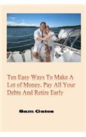 Ten Easy Ways to Make A Lot of Money, Pay All Your Debts and Retire Early
