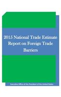 2015 National Trade Estimate Report on Foreign Trade Barriers