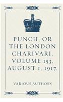 Punch, or the London Charivari, Volume 153, August 1, 1917.: (English)