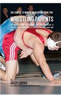 The Simple 15 Minute Meditation Guide for Wrestling Parents: The Parents' Guide to Teaching Your Kids Meditation to Enhance Their Performance by Controlling Their Body and Mind(English)