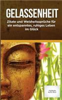 Gelassenheit: Zitate Und Weisheitssprueche Fuer Ein Entspanntes, Ruhiges Leben Im Glueck