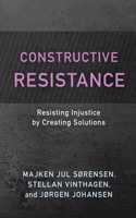 Constructive Resistance: Resisting Injustice by Creating Solutions