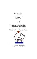 My Name is Levi, and I'm Dyslexic: Written by a Kid for Kids