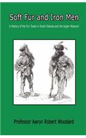 Soft Fur and Iron Men - A History of the Fur Trade in South Dakota and the Upper Missouri