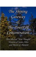 The Shining Gateway & the Power of Concentration the Collected New Thought Wisdom of James Allen & Theron Q. Dumont