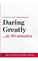 Daring Greatly in 30 Minutes - The Expert Guide to Brene Brown's Critically Acclaimed Book