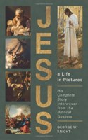 Jesus, a Life in Pictures: His Complete Story Interwoven from the Biblical Gospels