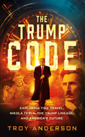 Trump Code: Exploring Time Travel, Nikola Tesla, the Trump Lineage, and America's Future