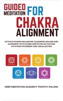 Guided Meditation for Chakra Alignment: Activate Chakra Balancing, Cleansing, Healing and Alignment with Guided Meditation Activation with Positive Energy and Visualization