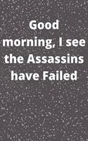 Good morning, I see the Assassins have Failed