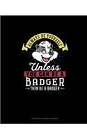 Always Be Yourself Unless You Can Be A Badger Then Be A Badger: Perpetual Birthday Calendar