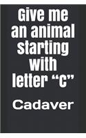 Give me an animal starting with letter "C": Cadaver