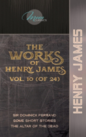 The Works of Henry James, Vol. 10 (of 24): Sir Dominick Ferrand; Some Short Stories; The Altar of the Dead