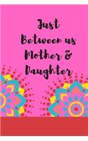 Just Between us Mother & Daughter