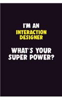 I'M An Interaction designer, What's Your Super Power?: 6X9 120 pages Career Notebook Unlined Writing Journal