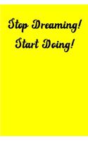 Stop Dreaming! Start Doing!