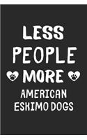 Less People More American Eskimo Dogs