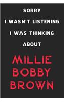 Sorry I Wasn't Listening I Was Thinking About Millie Bobby Brown