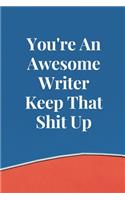 You're An Awesome Writer Keep That Shit Up
