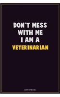 Don't Mess With Me, I Am A Veterinarian