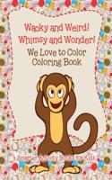 Wacky and Weird! Whimsy and Wonder! We Love to Color Coloring Book