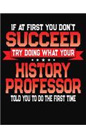If At First You Don't Succeed Try Doing What Your History Professor Told You To Do The First Time: College Ruled Composition Notebook Journal