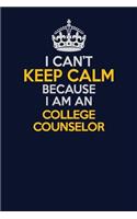 I Can't Keep Calm Because I Am An College Counselor: Career journal, notebook and writing journal for encouraging men, women and kids. A framework for building your career.