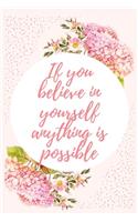 If you believe in yourself anything is possible: Blank Lined Flower Design Composition Notebook, Planner & Journals - Happiness Motivational and Inspirational mini Gift