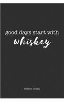 Good Days Start With Whiskey: A 6x9 Inch Journal Diary Notebook With A Bold Text Font Slogan On A Matte Cover and 120 Blank Lined Pages
