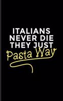 Italians Never Die They Just Pasta Way